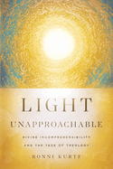 Light Unapproachable: Divine Incomprehensibility and the Task of Theology