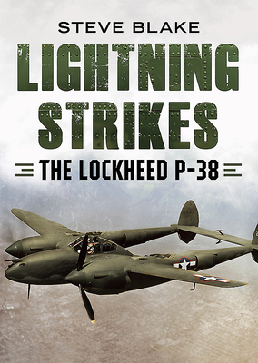 Lightning Strikes: The Lockheed P-38 - Blake, Steve
