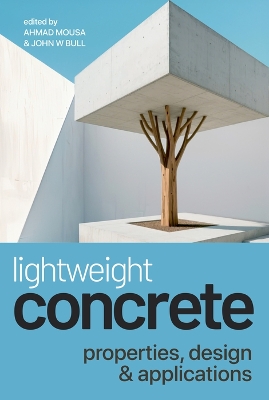 Lightweight Concrete: Properties, Design And Applications - Mousa, Ahmad (Editor), and Bull, John, Prof. (Editor)