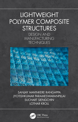 Lightweight Polymer Composite Structures: Design and Manufacturing Techniques - Rangappa, Sanjay Mavinkere (Editor), and Parameswaranpillai, Jyotishkumar (Editor), and Siengchin, Suchart (Editor)