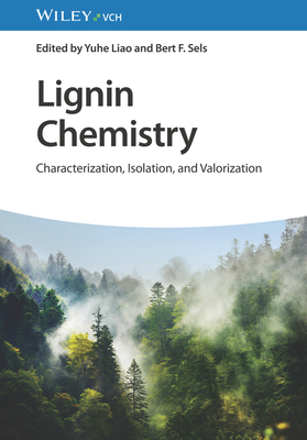Lignin Chemistry: Characterization, Isolation, and Valorization - Liao, Yuhe (Editor), and Sels, Bert F. (Editor)