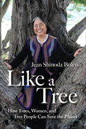 Like a Tree: How Trees, Women, and Tree People Can Save the Planet
