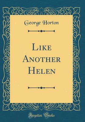 Like Another Helen (Classic Reprint) - Horton, George