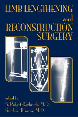 Limb Lengthening and Reconstruction Surgery - Rozbruch, S Robert (Editor), and Ilizarov, Svetlana (Editor)