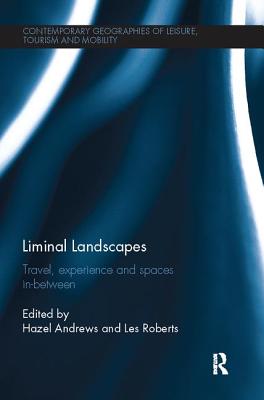 Liminal Landscapes: Travel, Experience and Spaces In-between - Andrews, Hazel (Editor), and Roberts, Les (Editor)