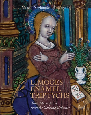 Limoges Enamel Triptychs: Three Masterpieces from the Carrand Collection - Venturelli, Paola (Editor), and Ciseri, Ilaria (Editor)