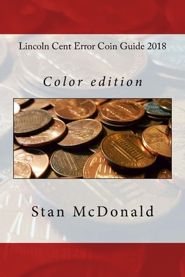 Lincoln Cent Error Coin Guide 2018: Color edition - McDonald, Stan