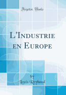 L'Industrie En Europe (Classic Reprint)