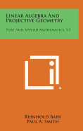 Linear Algebra and Projective Geometry: Pure and Applied Mathematics, V2 - Baer, Reinhold, and Smith, Paul a (Editor), and Eilenberg, Samuel (Editor)