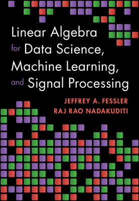 Linear Algebra for Data Science, Machine Learning, and Signal Processing - Fessler, Jeffrey A., and Nadakuditi, Raj Rao