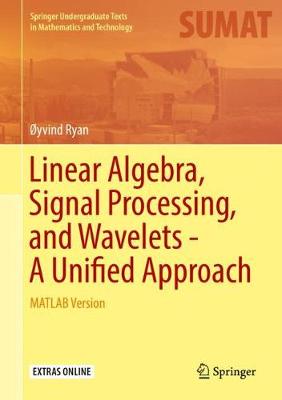 Linear Algebra, Signal Processing, and Wavelets - A Unified Approach: MATLAB Version - Ryan, �yvind