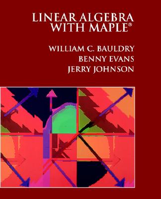 Linear Algebra with Maple Linear Algebra with Maple - Bauldry, William C, and Evans, Benny, Professor, and Johnson, Jerry, Professor
