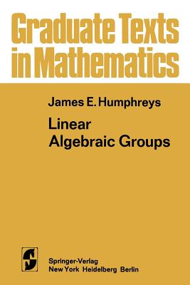 Linear Algebraic Groups - Humphreys, James E