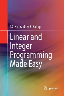 Linear and Integer Programming Made Easy - Hu, T C, and Kahng, Andrew B