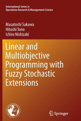 Linear and Multiobjective Programming with Fuzzy Stochastic Extensions - Sakawa, Masatoshi, and Yano, Hitoshi, and Nishizaki, Ichiro