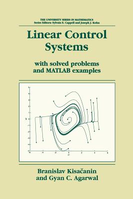 Linear Control Systems: With Solved Problems and MATLAB Examples - Kisacanin, Branislav, and Agarwal, Gyan C