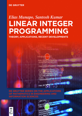 Linear Integer Programming: Theory, Applications, Recent Developments - Munapo, Elias, and Kumar, Santosh