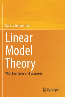 Linear Model Theory: With Examples and Exercises - Zimmerman, Dale L.