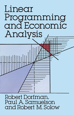 Linear Programming and Economic Analysis - Dorfman, Robert, and Samuelson, Paul A, and Solow, Robert M