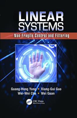Linear Systems: Non-Fragile Control and Filtering - Yang, Guang-Hong, and Guo, Xiang-Gui, and Che, Wei-Wei