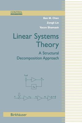 Linear Systems Theory: A Structural Decomposition Approach - Chen, Ben M, and Lin, Zongli, and Shamash, Yacov