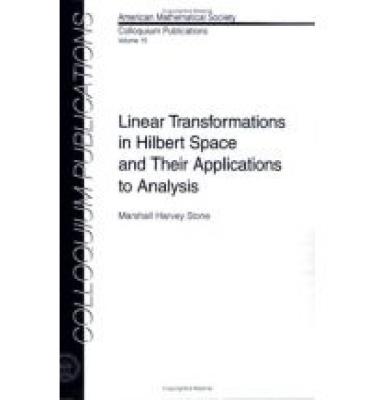 Linear Transformations in Hilbert Space & Their Applicat - Stone, M H, and Stone, Marshall Harvey