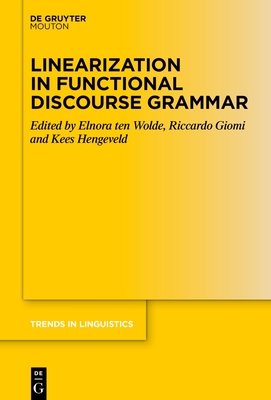 Linearization in Functional Discourse Grammar - ten Wolde, Elnora (Editor), and Giomi, Riccardo (Editor), and Hengeveld, Kees (Editor)