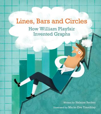 Lines, Bars and Circles: How William Playfair Invented Graphs - Becker, Helaine