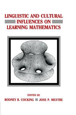 Linguistic and Cultural Influences on Learning Mathematics - Cocking, Rodney R (Editor), and Mestre, Jose P (Editor)