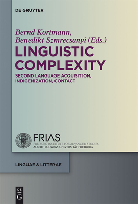 Linguistic Complexity: Second Language Acquisition, Indigenization, Contact - Kortmann, Bernd (Editor), and Szmrecsanyi, Benedikt (Editor)