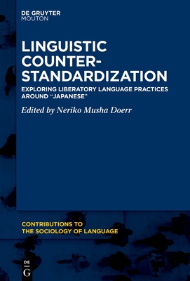 Linguistic Counter-Standardization: Exploring Liberatory Language Practices Around "Japanese" - Doerr, Neriko Musha (Editor)
