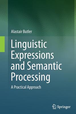 Linguistic Expressions and Semantic Processing: A Practical Approach - Butler, Alastair, Dr.