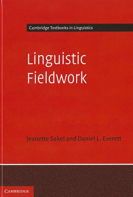 Linguistic Fieldwork: A Student Guide - Sakel, Jeanette, and Everett, Daniel L.