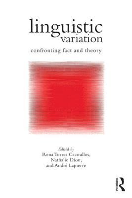 Linguistic Variation: Confronting Fact and Theory - Torres Cacoullos, Rena (Editor), and Dion, Nathalie (Editor), and Lapierre, Andr� (Editor)