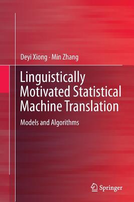 Linguistically Motivated Statistical Machine Translation: Models and Algorithms - Xiong, Deyi, and Zhang, Min