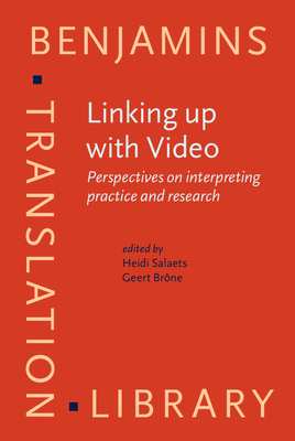 Linking Up with Video: Perspectives on Interpreting Practice and Research - Salaets, Heidi (Editor), and Br�ne, Geert (Editor)