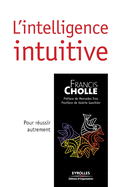 L'intelligence intuitive: Pour r?ussir autrement