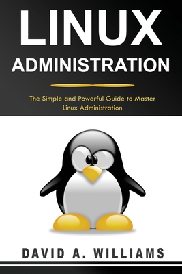 Linux Administration: The Simple and Powerful Guide to Master Linux Administration - A Williams, David