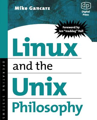 Linux and the Unix Philosophy: Operating Systems - Gancarz, Mike, and Hall, Jon Maddog (Foreword by)