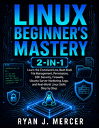 Linux Beginner's Mastery 2-in-1: Learn the Command Line, Bash Shell, File Management, Permissions, SSH Security, Firewalls, Ubuntu Server Hardening, Logs, and Real-World Linux Skills Step by Step