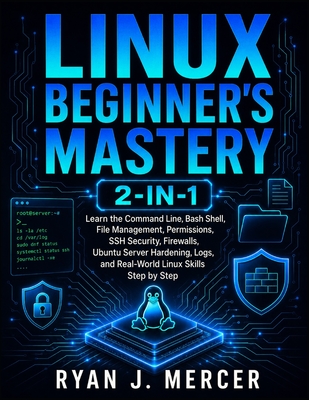 Linux Beginner's Mastery 2-in-1: Learn the Command Line, Bash Shell, File Management, Permissions, SSH Security, Firewalls, Ubuntu Server Hardening, Logs, and Real-World Linux Skills Step by Step - Mercer, Ryan J