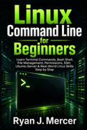 Linux Command Line for Beginners: Learn Terminal Commands, Bash Shell, File Management, Permissions, SSH, Ubuntu Server & Real-World Linux Skills Step by Step