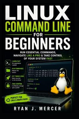 Linux Command Line for Beginners: Run Essential Commands, Navigate Like a Pro & Take Control of Your System Fast - Mercer, Ryan J