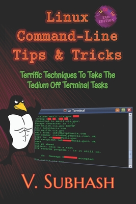 Linux Command-Line Tips & Tricks: Terrific Techniques To Take The Tedium Off Terminal Tasks - Subhash, V