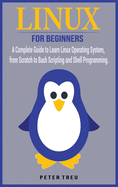 Linux For Beginners: A Complete Guide to Learn Linux Operating System, from Scratch to Bash Scripting and Shell Programming