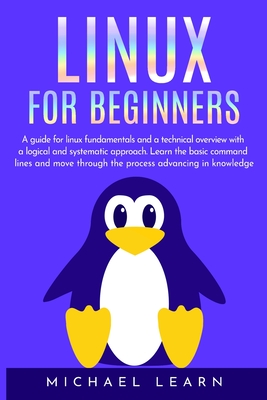 Linux for beginners: A Guide for Linux fundamentals and technical overview with a logical and systematic approach. Learn the basic command lines and move through the process advancing in knowledge - Learn, Michael