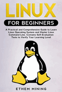 Linux for Beginners: A Practical and Comprehensive Guide to Learn Linux Operating System and Master Linux Command Line. Contains Self-Evaluation Tests to Verify Your Learning Level