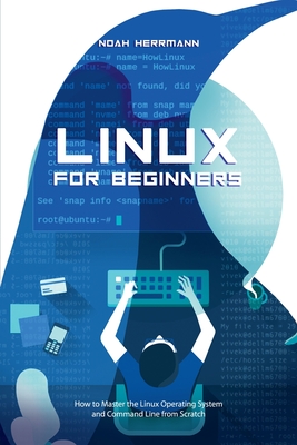 Linux for Beginners: How to Master the Linux Operating System and Command Line form Scratch - Herrmann, Noah