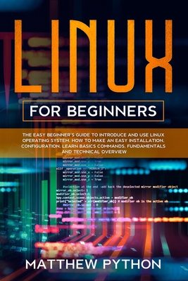 Linux for beginners: The easy beginner's guide to introduce and use Linux operating system. How to make an easy installation, configuration, learn basics commands, fundamentals and technical overview. - Python, Matthew