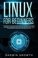 Linux for Beginners: The Science of Linux Operating System and Programming Tools for Installation, Configuration and Command Line with a Basic Guide on Networking, Cybersecurity, and Ethical Hacking (Basics of Computer Administration, Shell, and Kali)